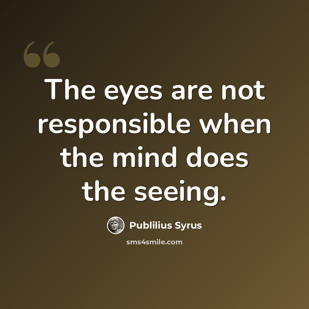 “The eyes are not responsible when the mind does the seeing.” quote by Publilius Syrus