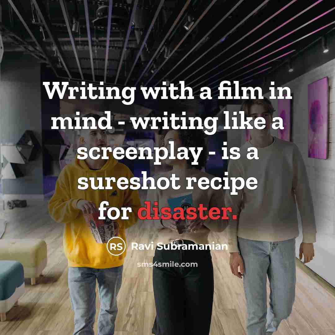 “Writing with a film in mind - writing like a screenplay - is a sureshot recipe for disaster.” quote by Ravi Subramanian