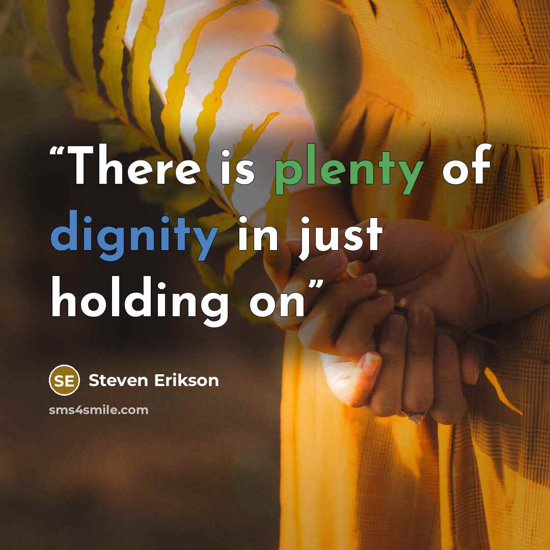 “There is plenty of dignity in just holding on” quote by Steven Erikson