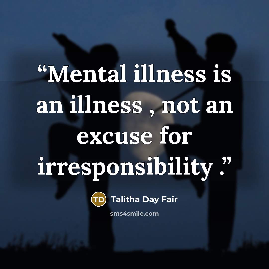 “Mental illness is an illness , not an excuse for irresponsibility .” quote by Talitha Day Fair