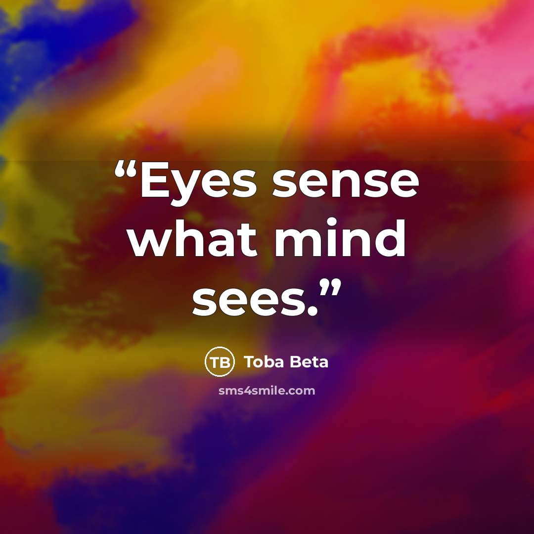“Eyes sense what mind sees.” quote by Toba Beta