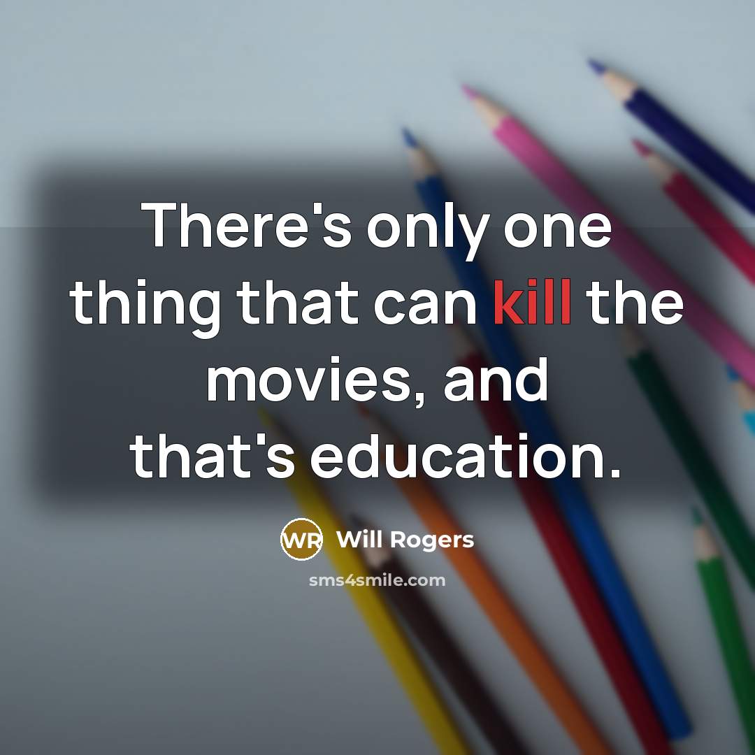 “There's only one thing that can kill the movies, and that's education.” quote by Will Rogers