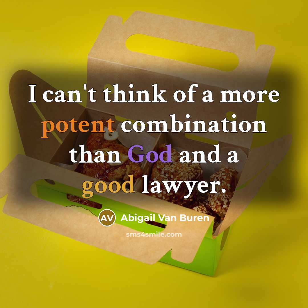 “I can't think of a more potent combination than God and a good lawyer.” quote by Abigail Van Buren