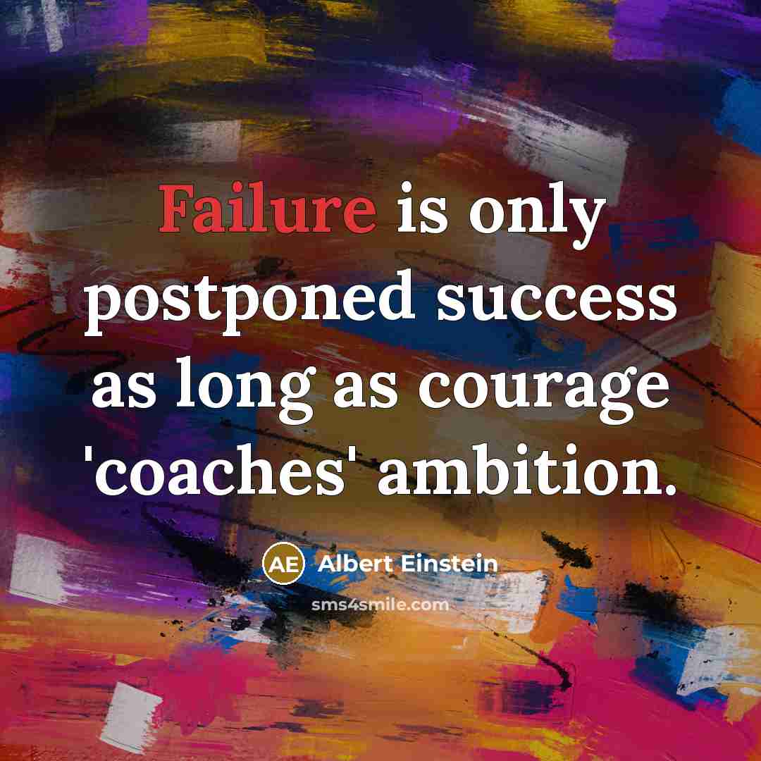 “Failure is only postponed success as long as courage 'coaches' ambition.” quote by Albert Einstein