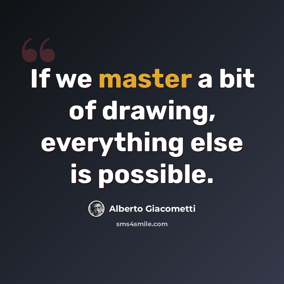 “If we master a bit of drawing, everything else is possible.” quote by Alberto Giacometti