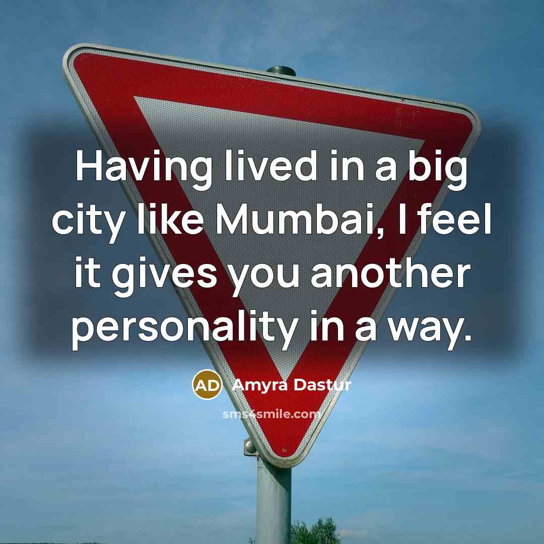“Having lived in a big city like Mumbai, I feel it gives you another personality in a way.” quote by Amyra Dastur