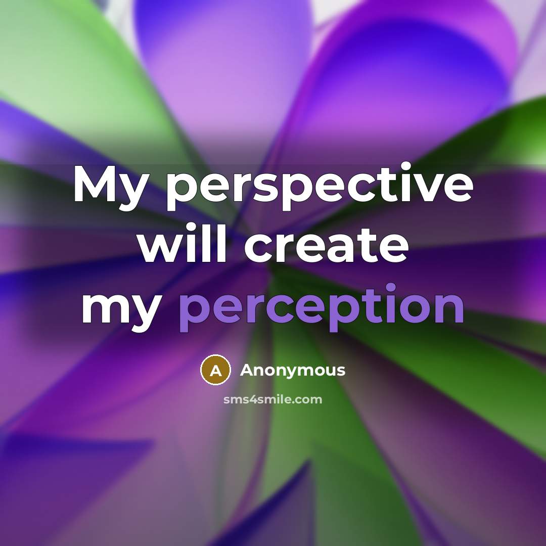 “My perspective will create my perception” quote by Anonymous