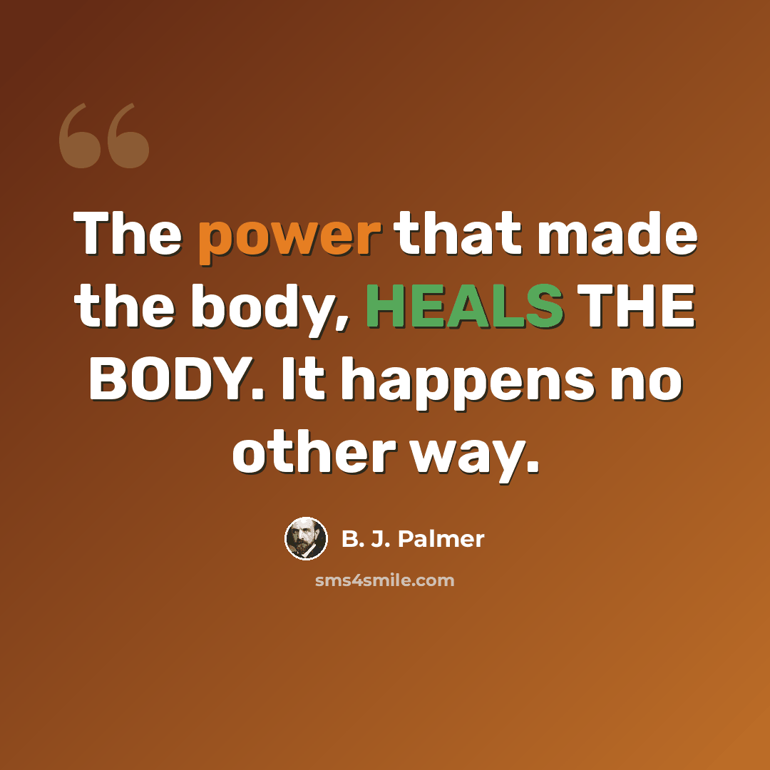 “The power that made the body, HEALS THE BODY. It happens no other way.” quote by B. J. Palmer