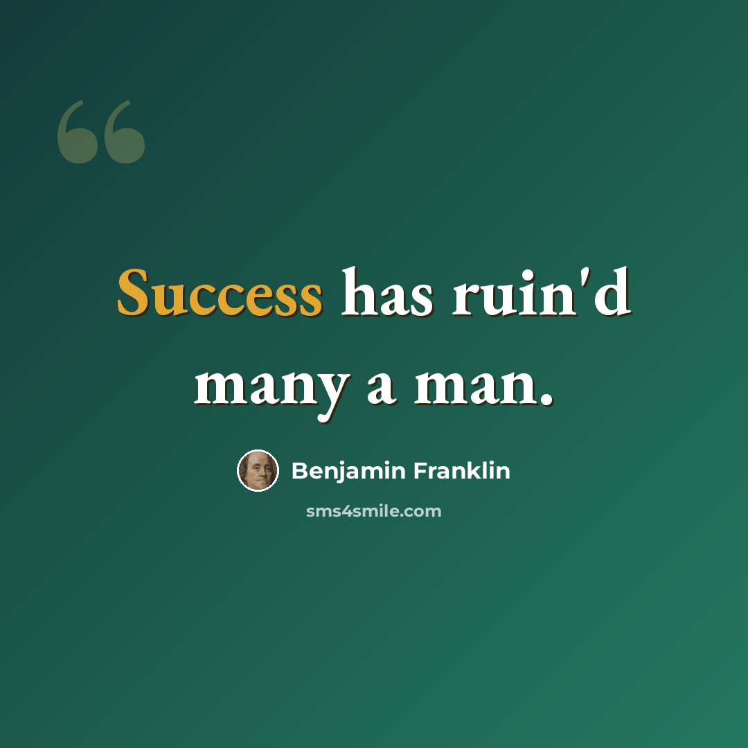 “Success has ruin'd many a man.” quote by Benjamin Franklin