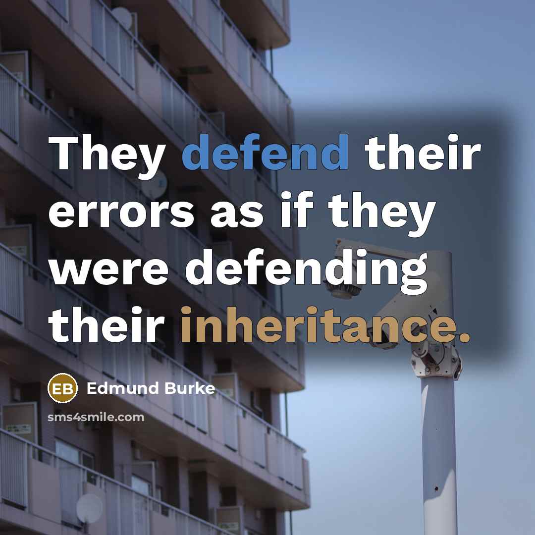 “They defend their errors as if they were defending their inheritance.” quote by Edmund Burke