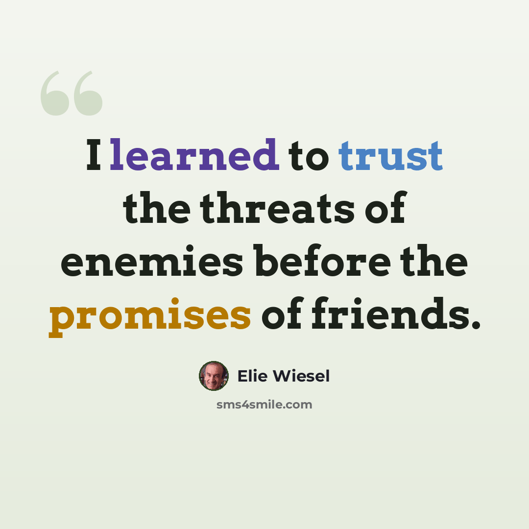 “I learned to trust the threats of enemies before the promises of friends.” quote by Elie Wiesel