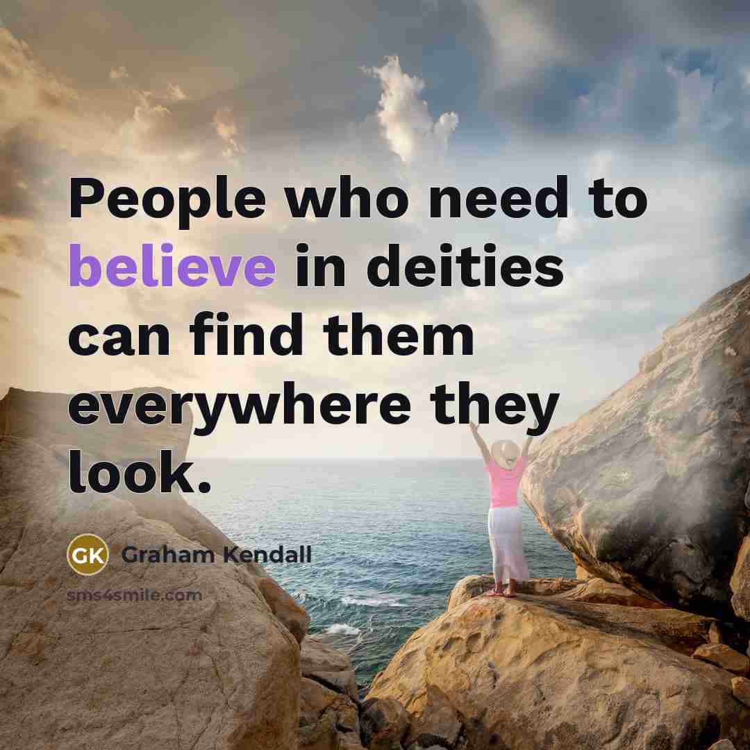 “People who need to believe in deities can find them everywhere they look.” quote by Graham Kendall