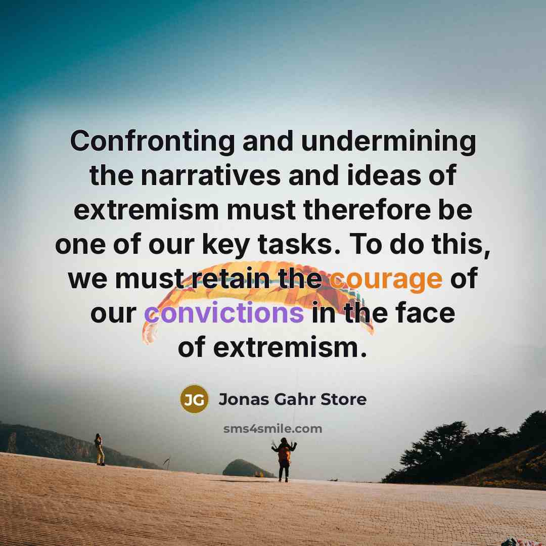 “Confronting and undermining the narratives and ideas of extremism must therefore be one of our key tasks. To do this, we must retain the courage of our convictions in the face of extremism.” quote by Jonas Gahr Store
