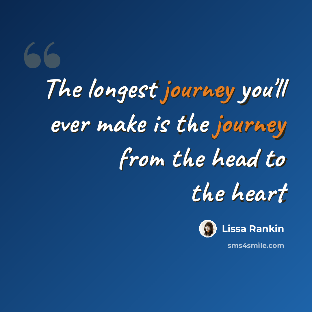 “The longest journey you'll ever make is the journey from the head to the heart” quote by Lissa Rankin