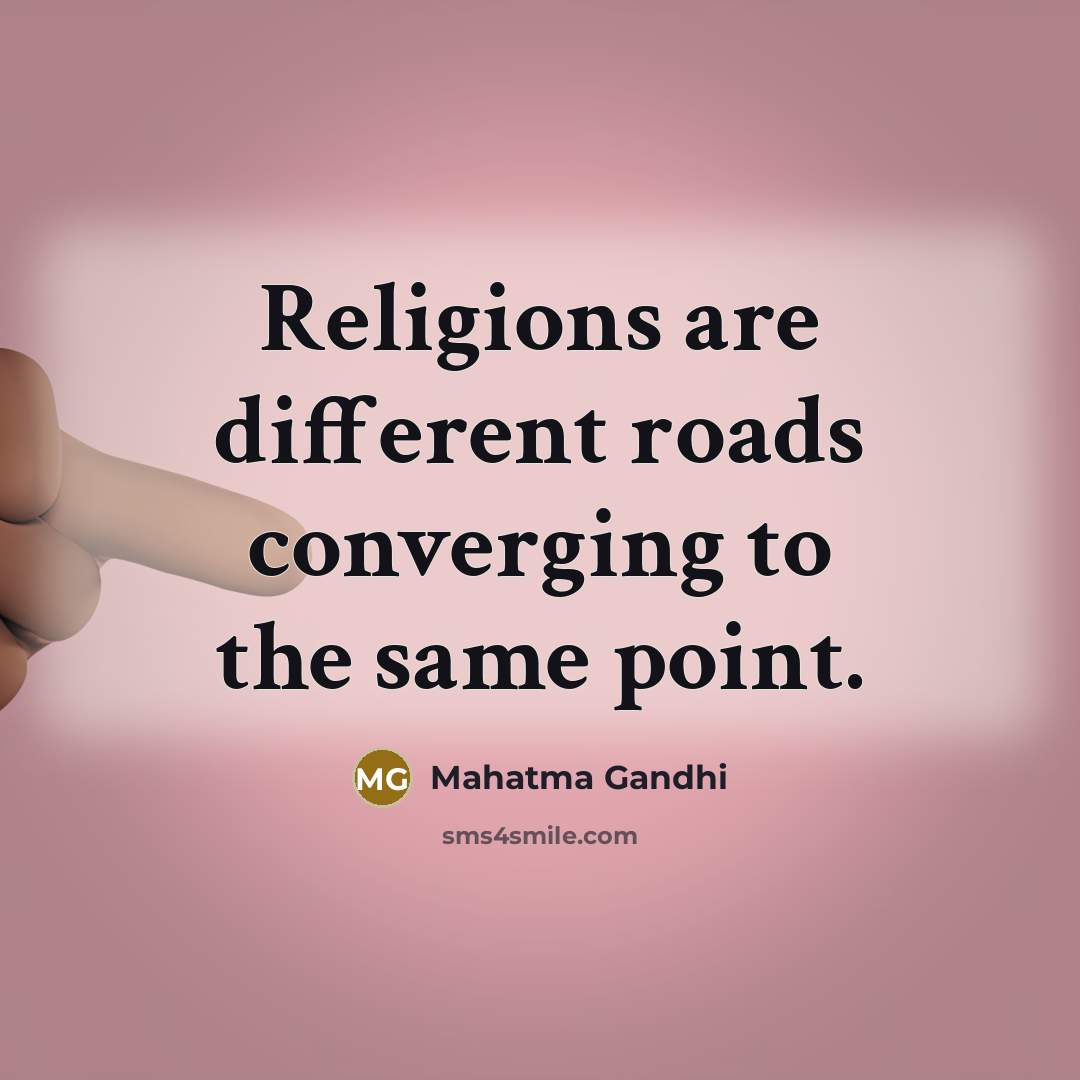 “Religions are different roads converging to the same point.” quote by Mahatma Gandhi