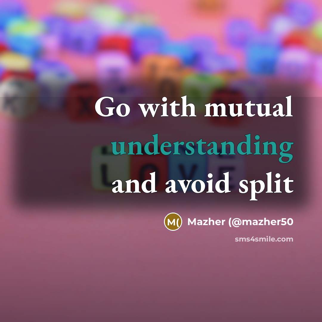 “Go with mutual understanding and avoid split” quote by Mazher (@mazher50