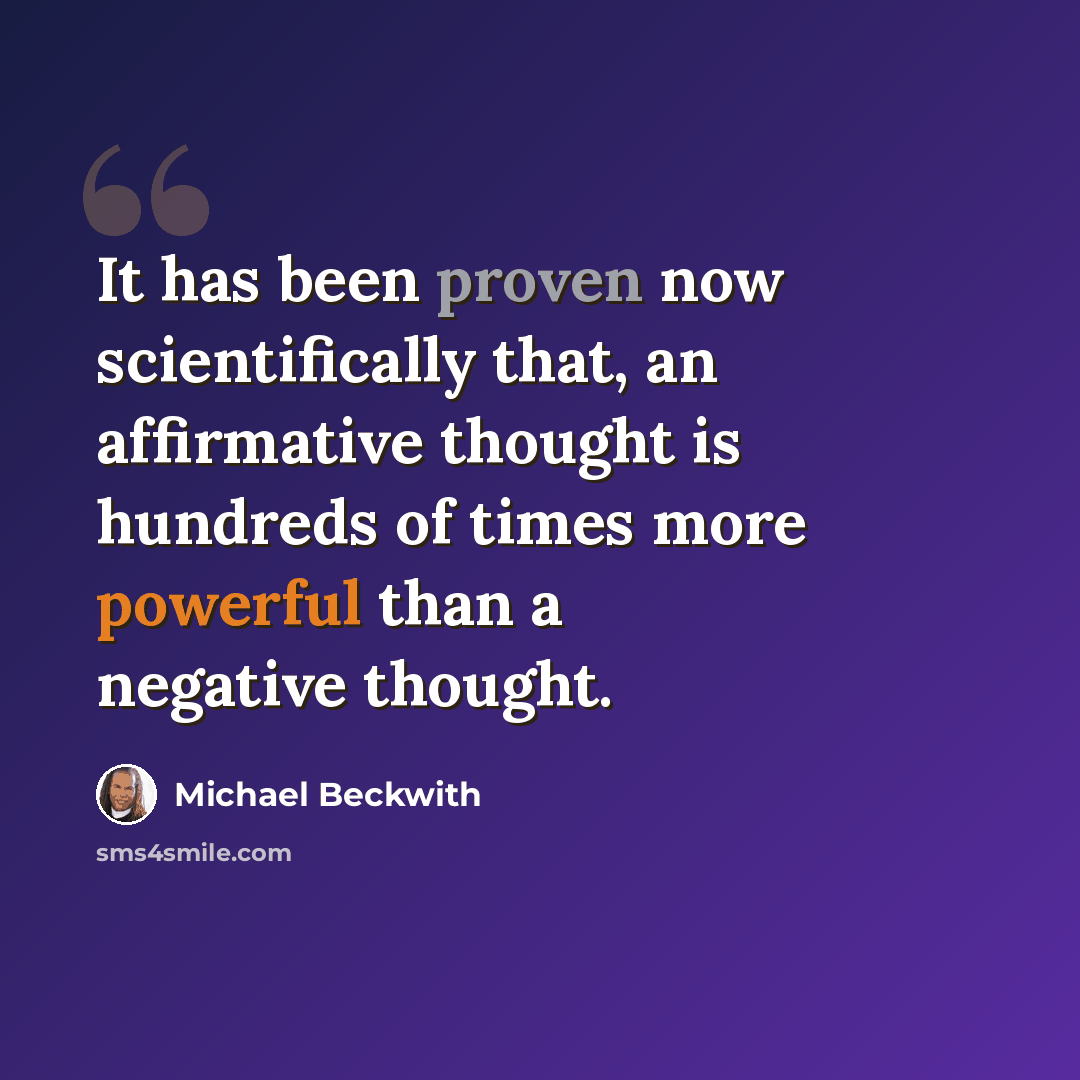 “It has been proven now scientifically that, an affirmative thought is hundreds of times more powerful than a negative thought.” quote by Michael Beckwith