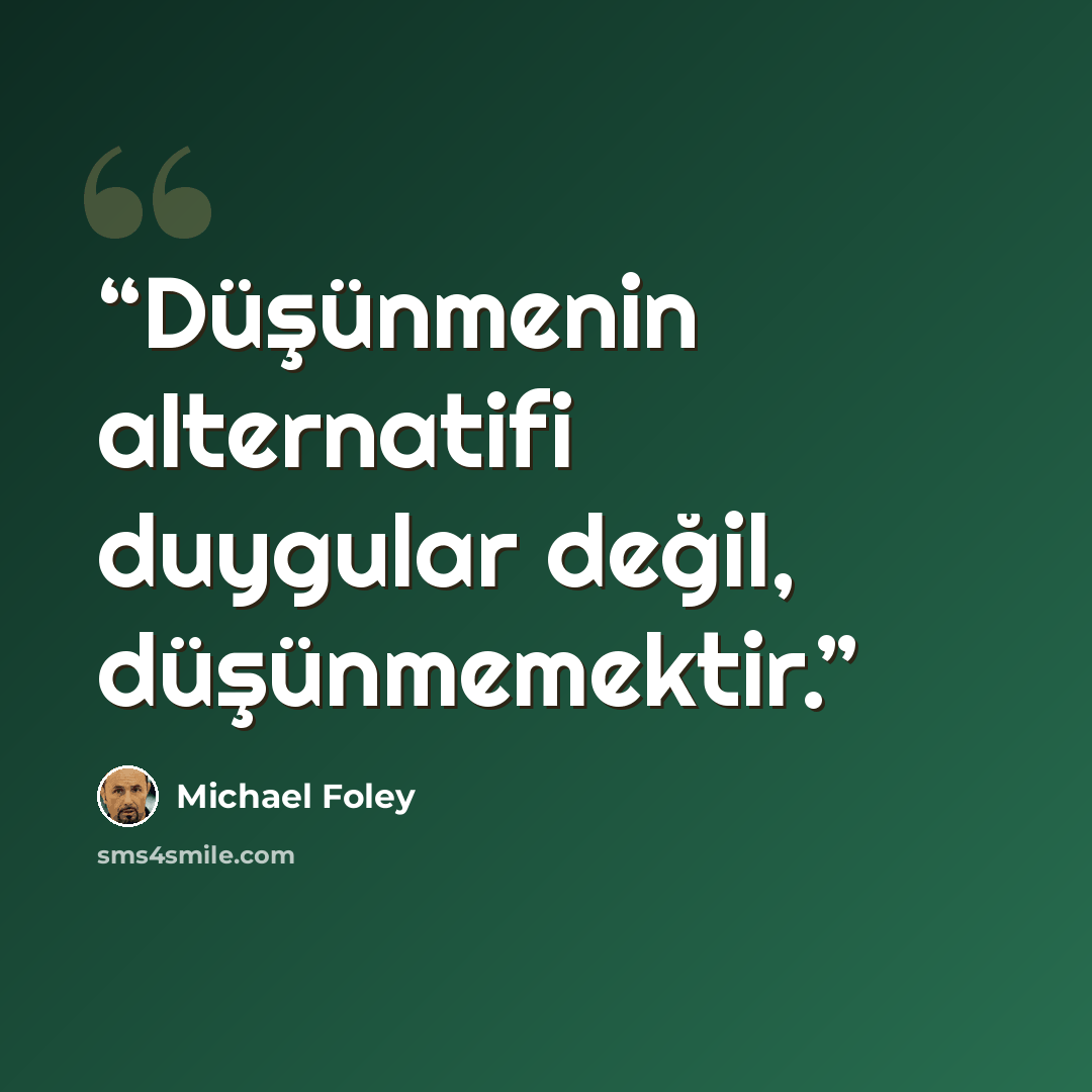 “Düşünmenin alternatifi duygular değil, düşünmemektir.” quote by Michael Foley