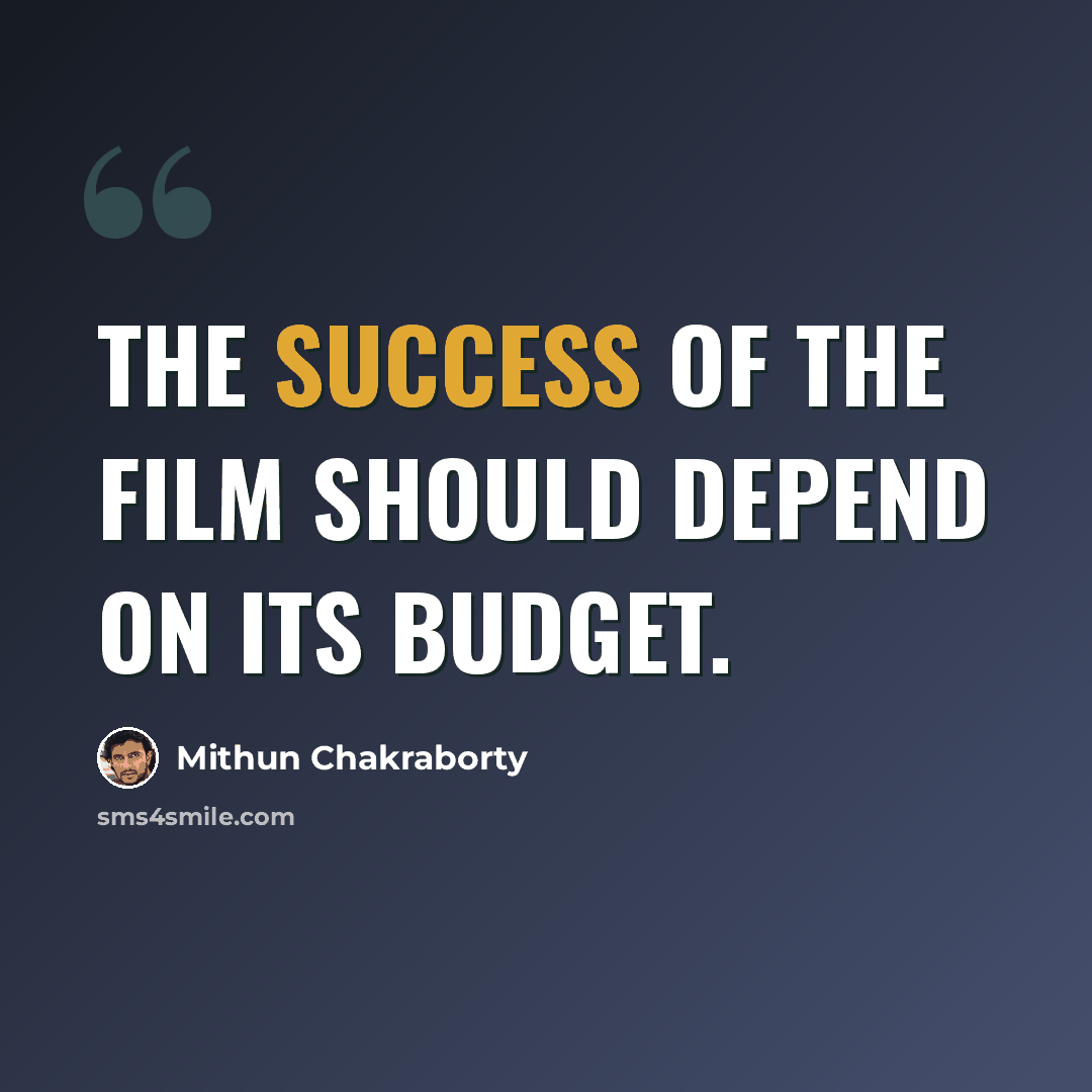“The success of the film should depend on its budget.” quote by Mithun Chakraborty