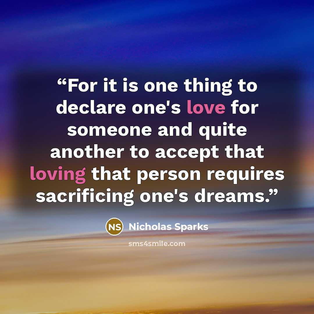 “For it is one thing to declare one's love for someone and quite another to accept that loving that person requires sacrificing one's dreams.” quote by Nicholas Sparks