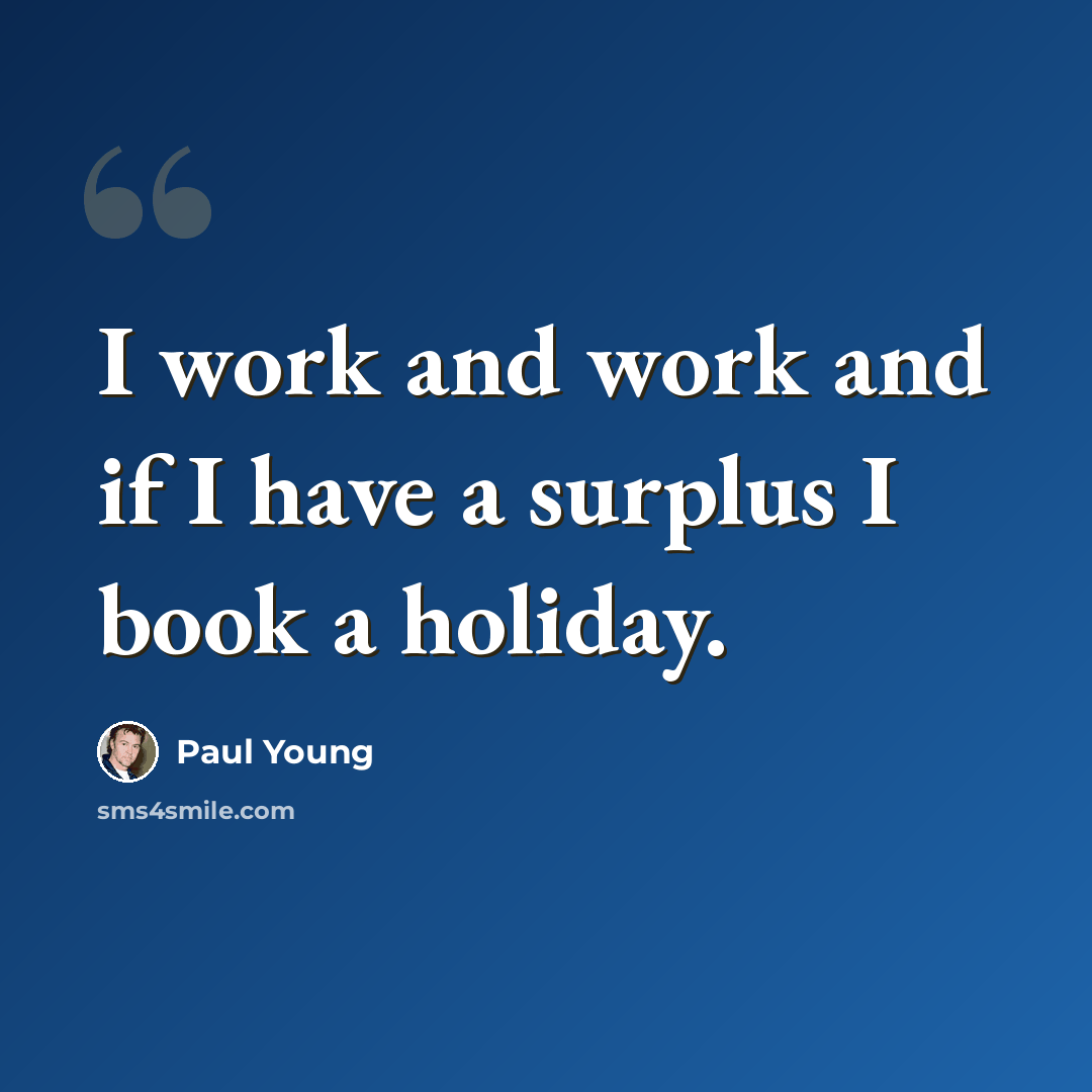 “I work and work and if I have a surplus I book a holiday.” quote by Paul Young