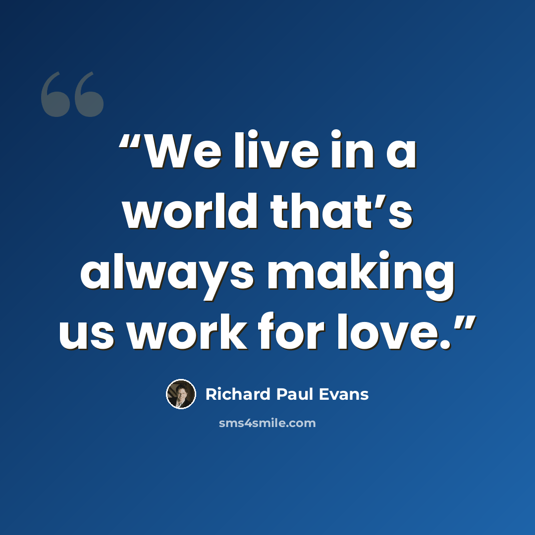 “We live in a world that’s always making us work for love.” quote by Richard Paul Evans