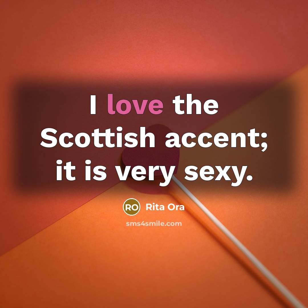 “I love the Scottish accent; it is very sexy.” quote by Rita Ora