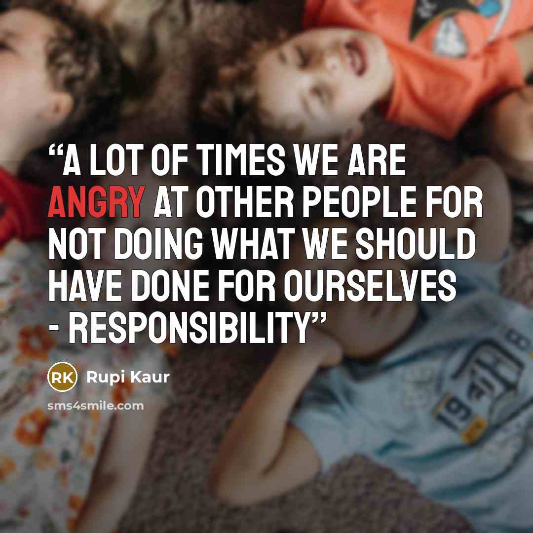 “a lot of times we are angry at other people for not doing what we should have done for ourselves - responsibility” quote by Rupi Kaur