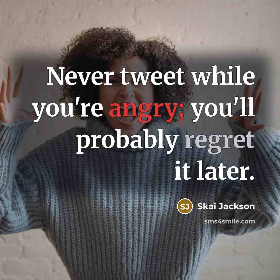 “Never tweet while you're angry; you'll probably regret it later.” quote by Skai Jackson