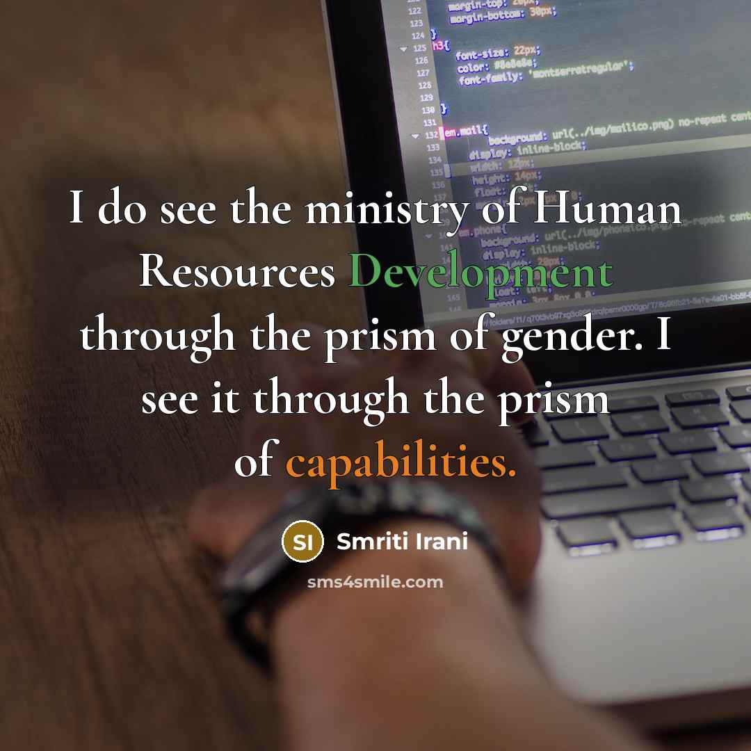 “I do see the ministry of Human Resources Development through the prism of gender. I see it through the prism of capabilities.” quote by Smriti Irani