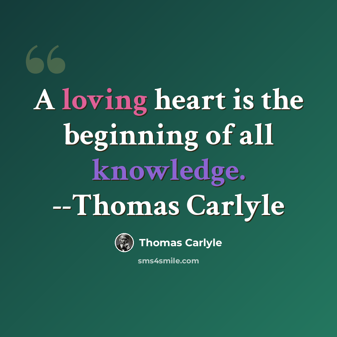“A loving heart is the beginning of all knowledge. --Thomas Carlyle” quote by Thomas Carlyle