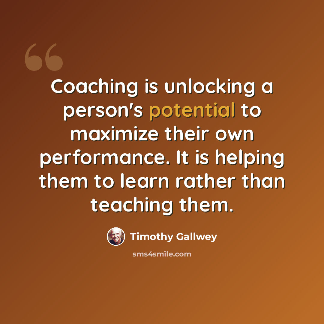 “Coaching is unlocking a person's potential to maximize their own performance. It is helping them to learn rather than teaching them.” quote by Timothy Gallwey