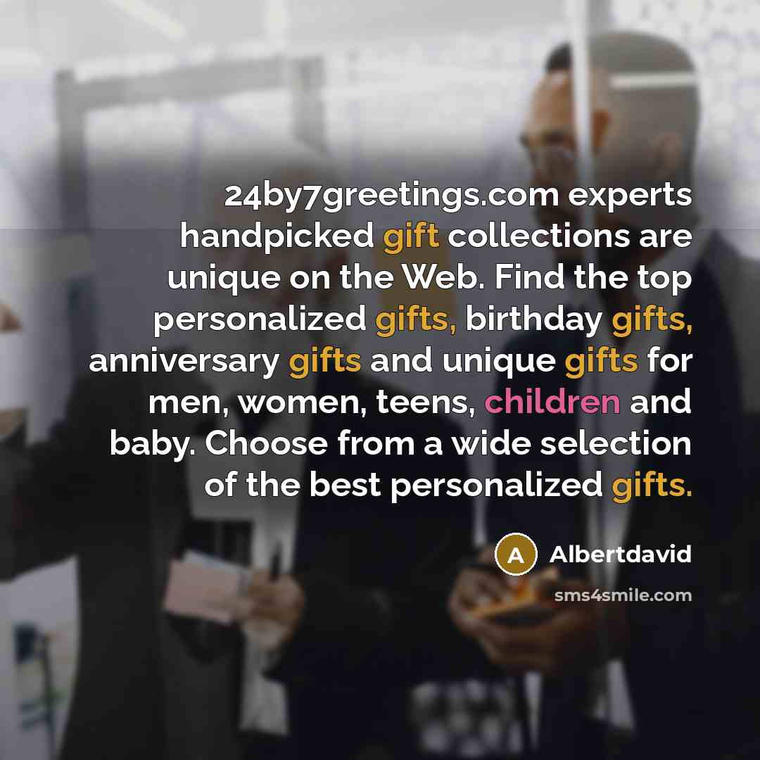 “24by7greetings.com experts handpicked gift collections are unique on the Web. Find the top personalized gifts, birthday gifts, anniversary gifts and unique gifts for men, women, teens, children and baby. Choose from a wide selection of the best personalized gifts.” quote by Albertdavid