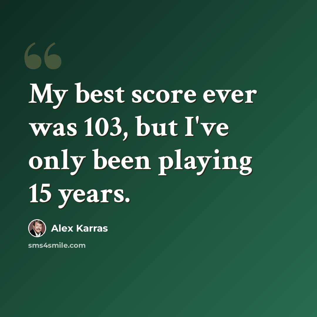 “My best score ever was 103, but I've only been playing 15 years.” quote by Alex Karras