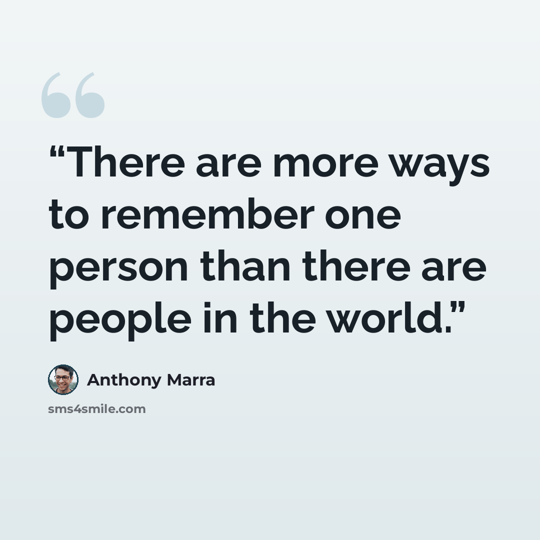 “There are more ways to remember one person than there are people in the world.” quote by Anthony Marra