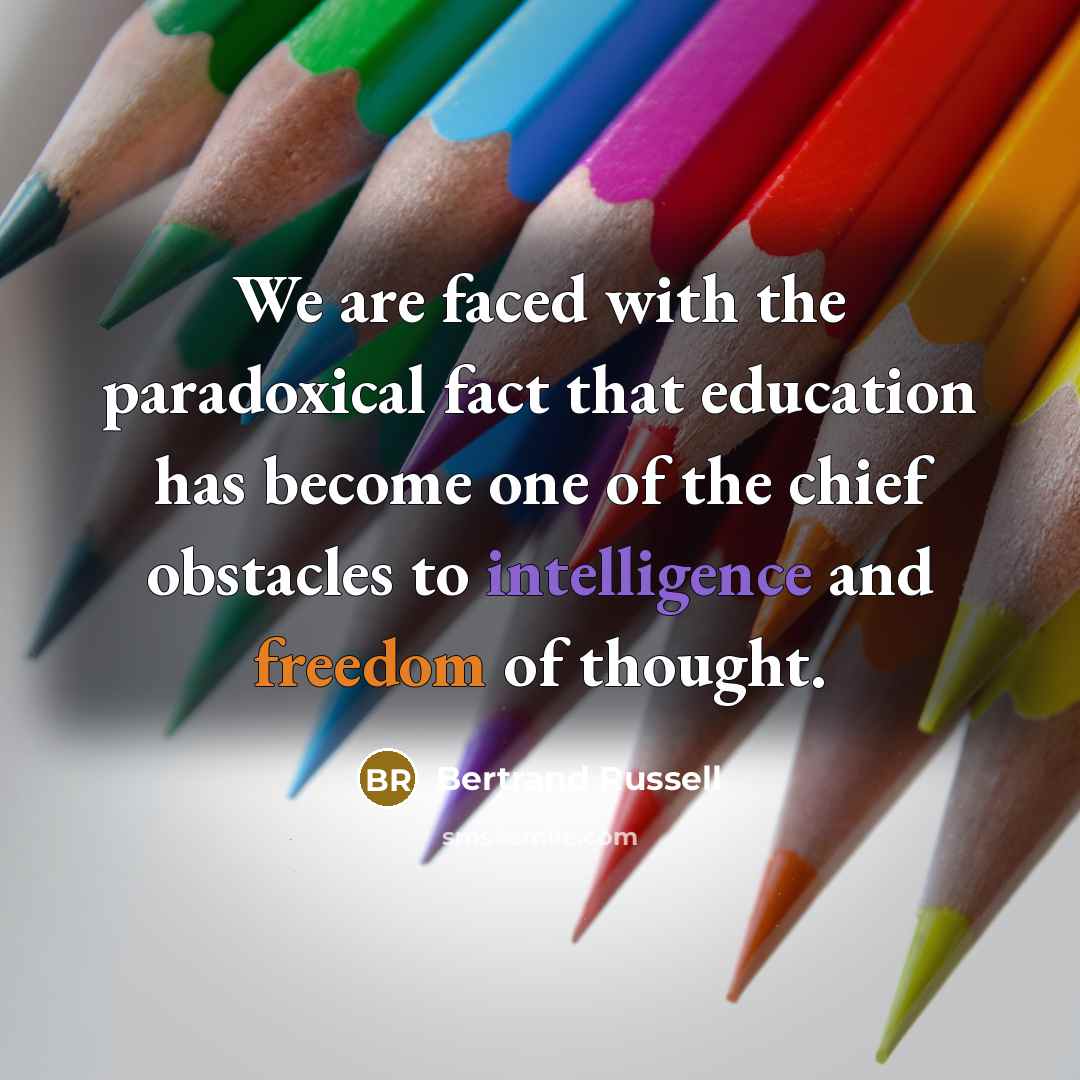 “We are faced with the paradoxical fact that education has become one of the chief obstacles to intelligence and freedom of thought.” quote by Bertrand Russell