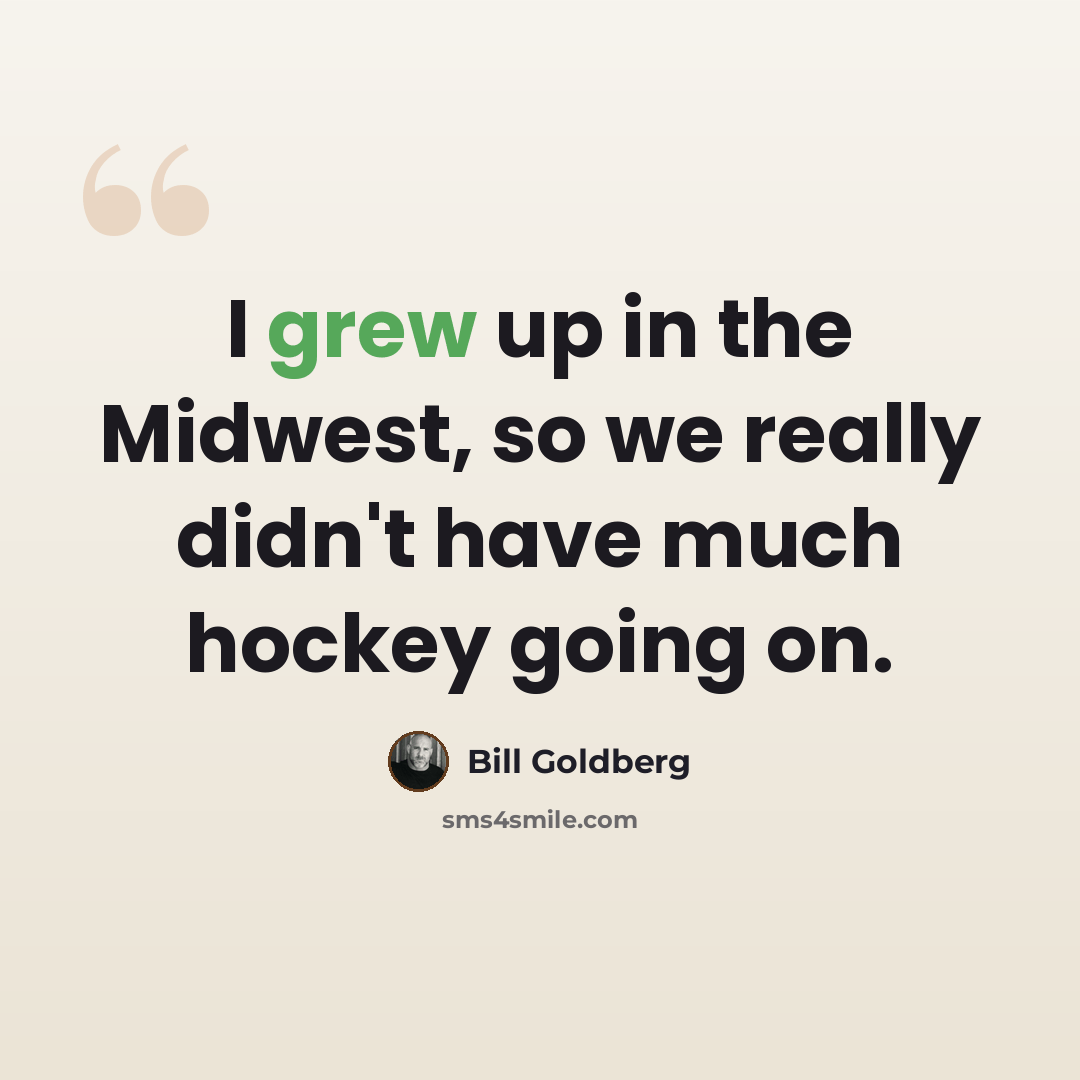 “I grew up in the Midwest, so we really didn't have much hockey going on.” quote by Bill Goldberg