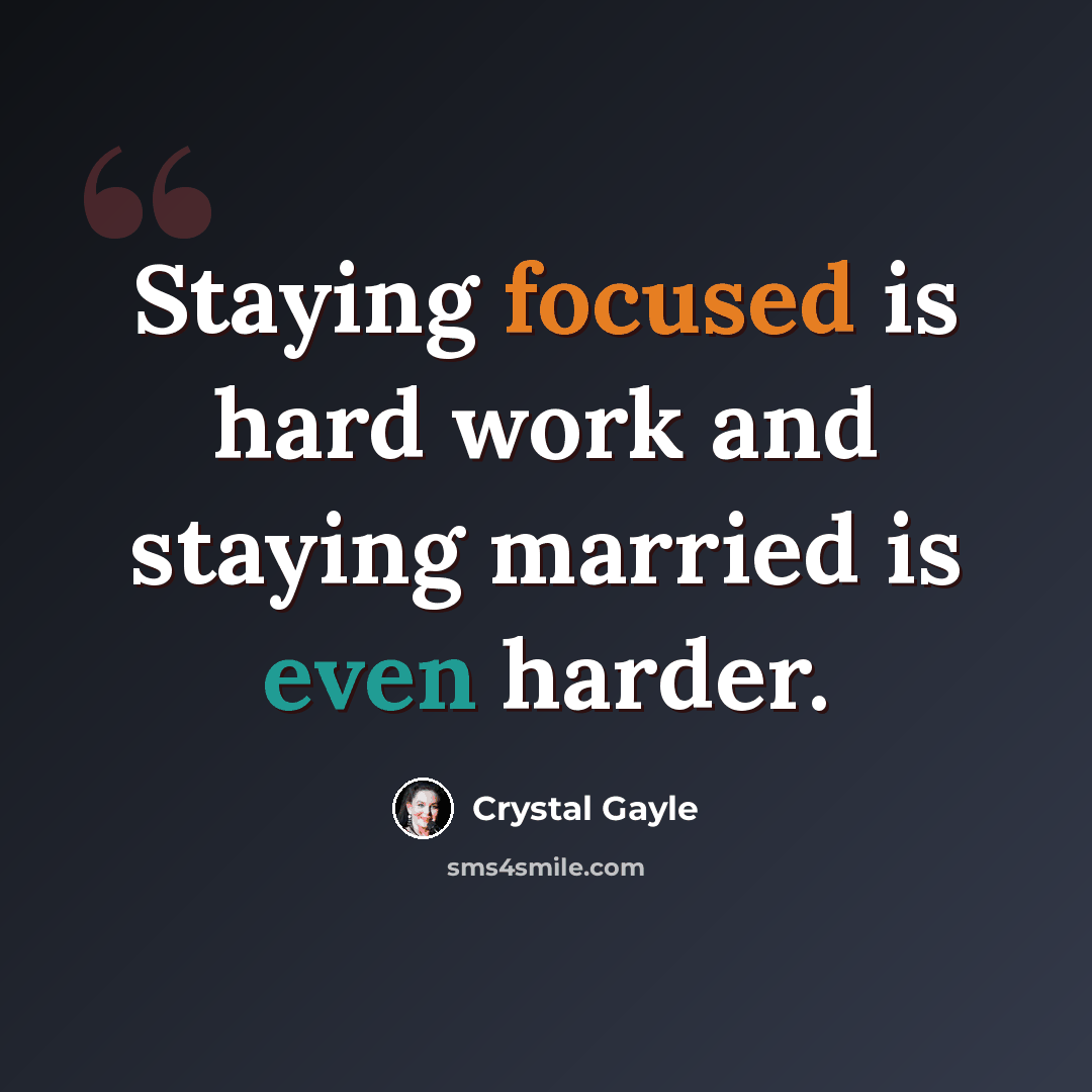 “Staying focused is hard work and staying married is even harder.” quote by Crystal Gayle