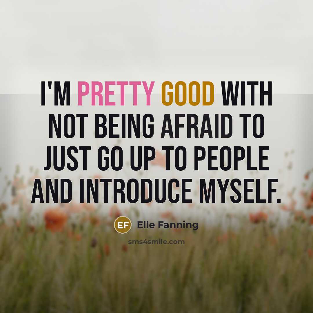 “I'm pretty good with not being afraid to just go up to people and introduce myself.” quote by Elle Fanning