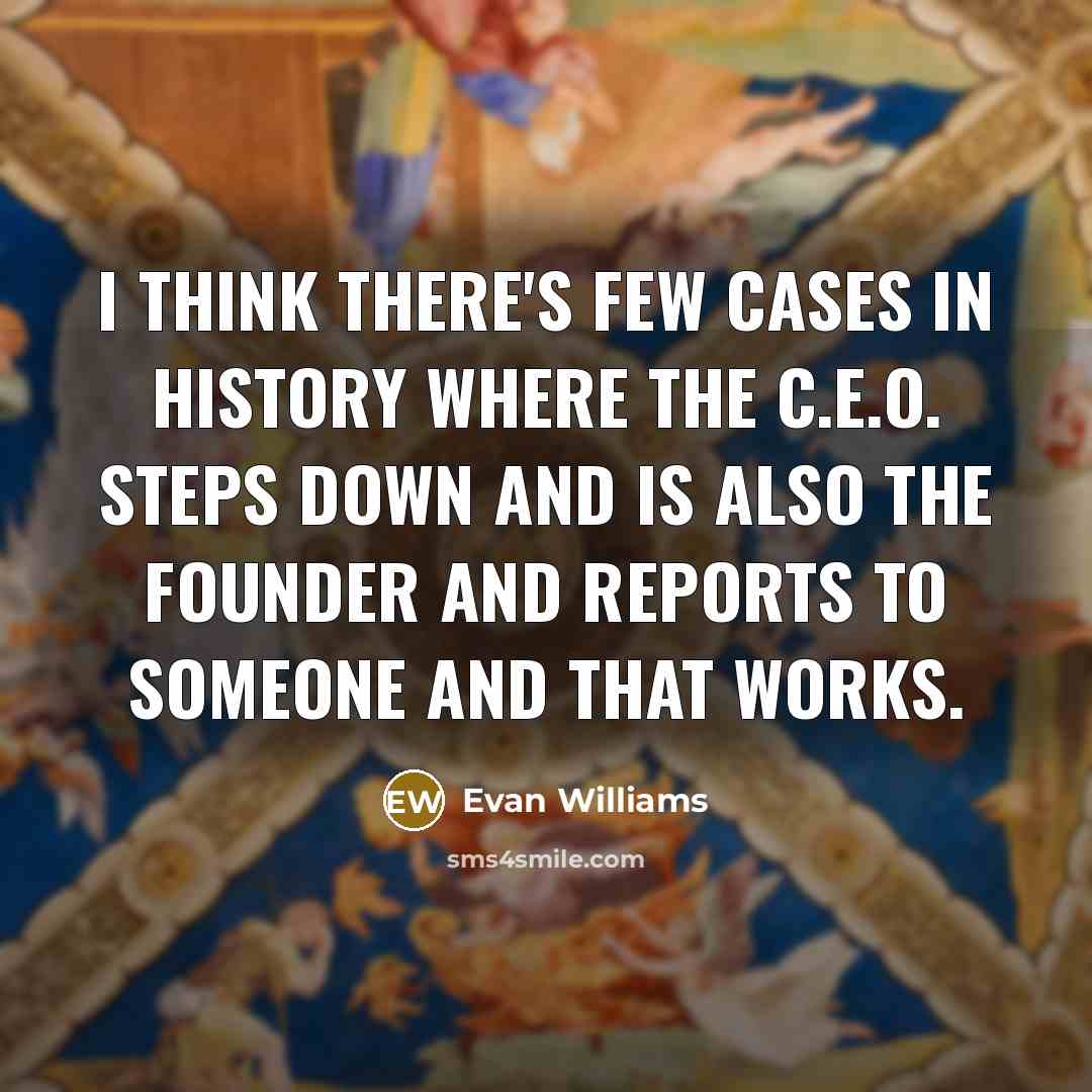 “I think there's few cases in history where the C.E.O. steps down and is also the founder and reports to someone and that works.” quote by Evan Williams