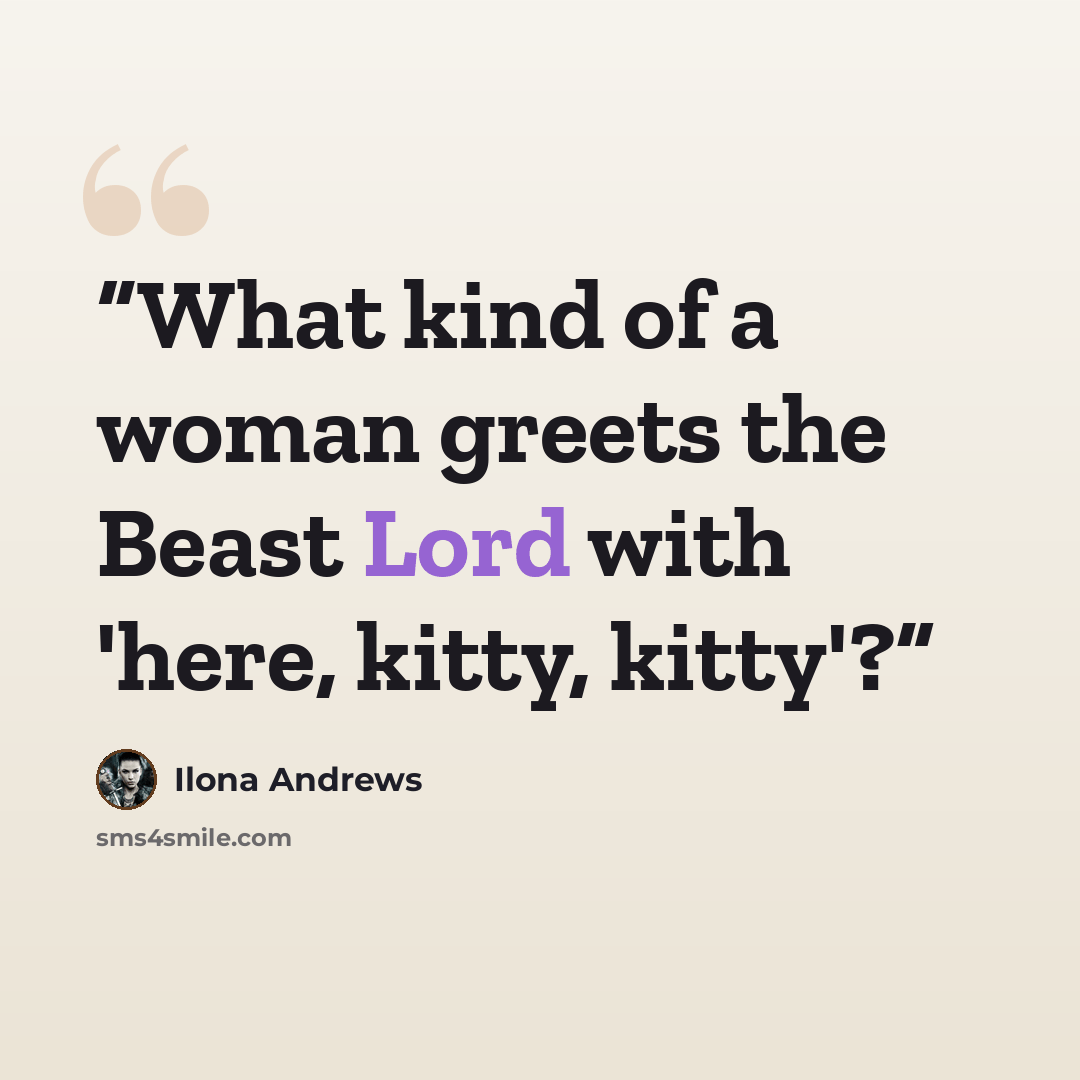 “What kind of a woman greets the Beast Lord with 'here, kitty, kitty'?” quote by Ilona Andrews