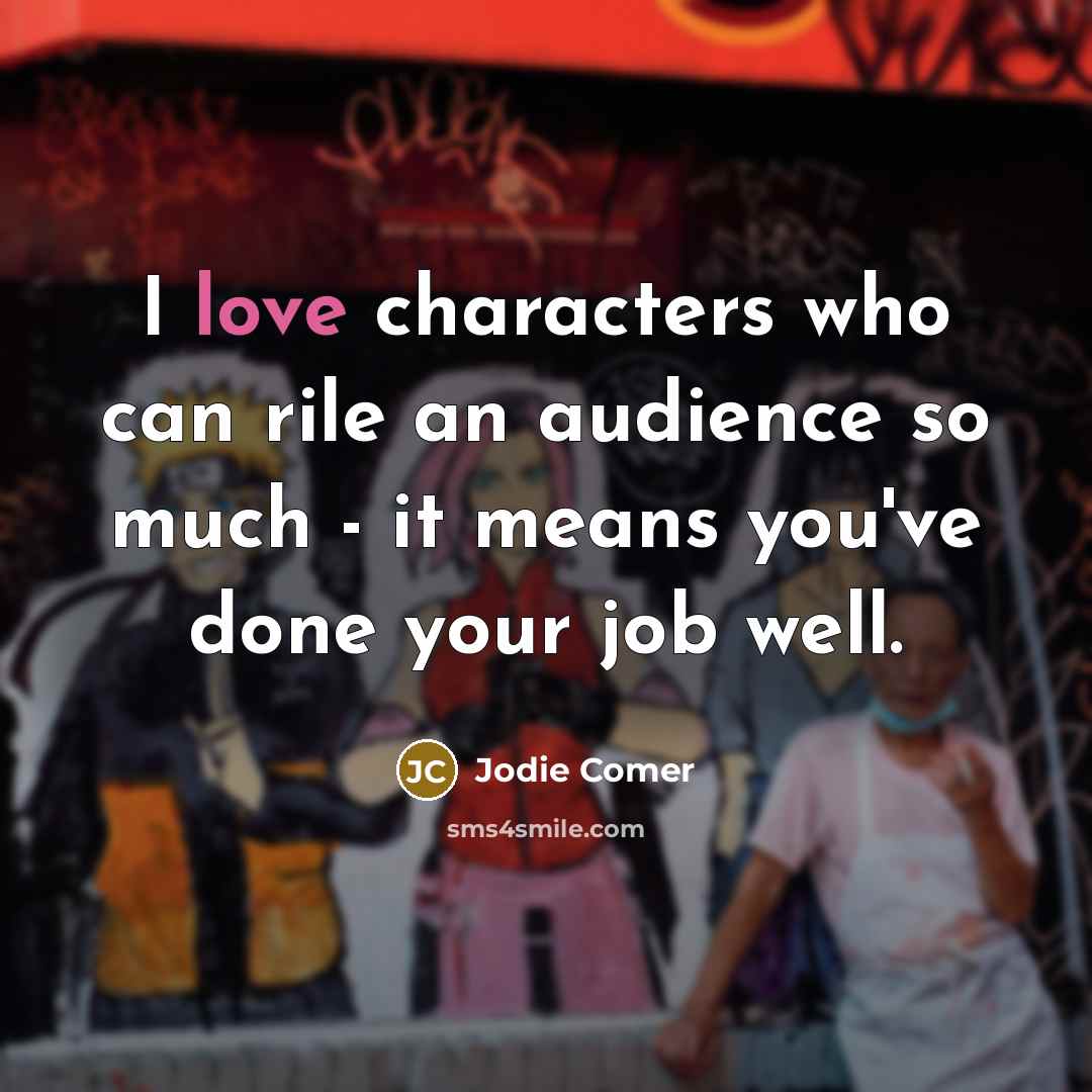 “I love characters who can rile an audience so much - it means you've done your job well.” quote by Jodie Comer
