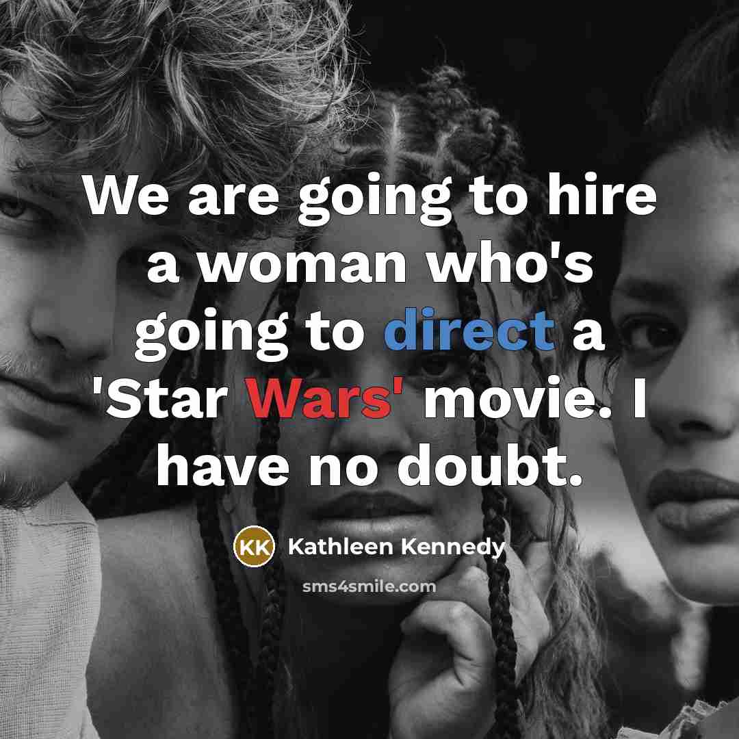 “We are going to hire a woman who's going to direct a 'Star Wars' movie. I have no doubt.” quote by Kathleen Kennedy