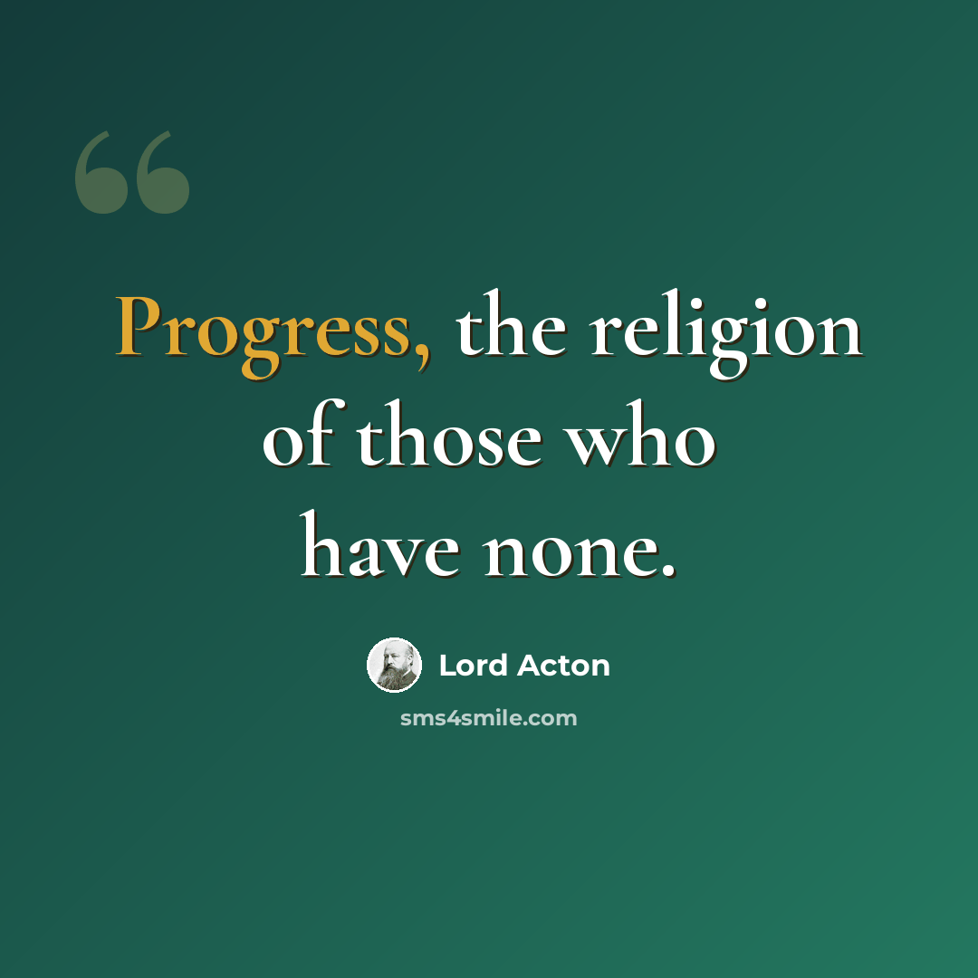“Progress, the religion of those who have none.” quote by Lord Acton
