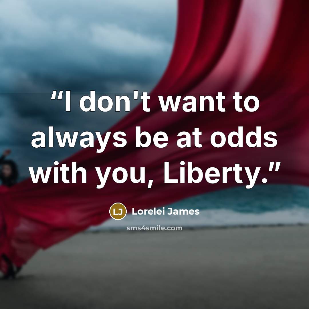 “I don't want to always be at odds with you, Liberty.” quote by Lorelei James