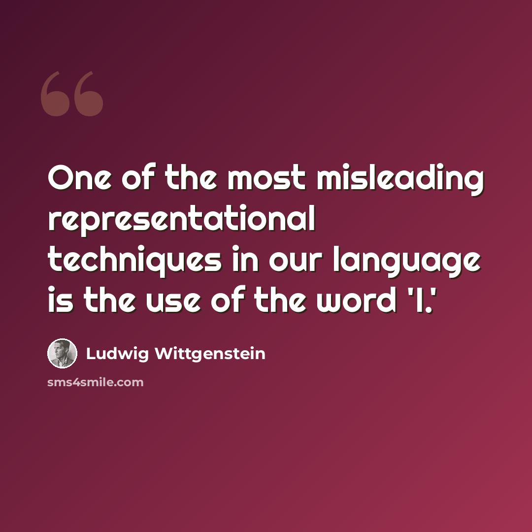 “One of the most misleading representational techniques in our language is the use of the word 'I.'” quote by Ludwig Wittgenstein