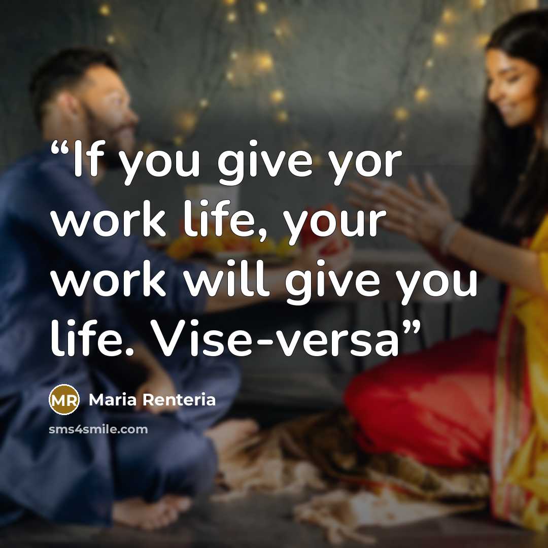 “If you give yor work life, your work will give you life. Vise-versa” quote by Maria Renteria