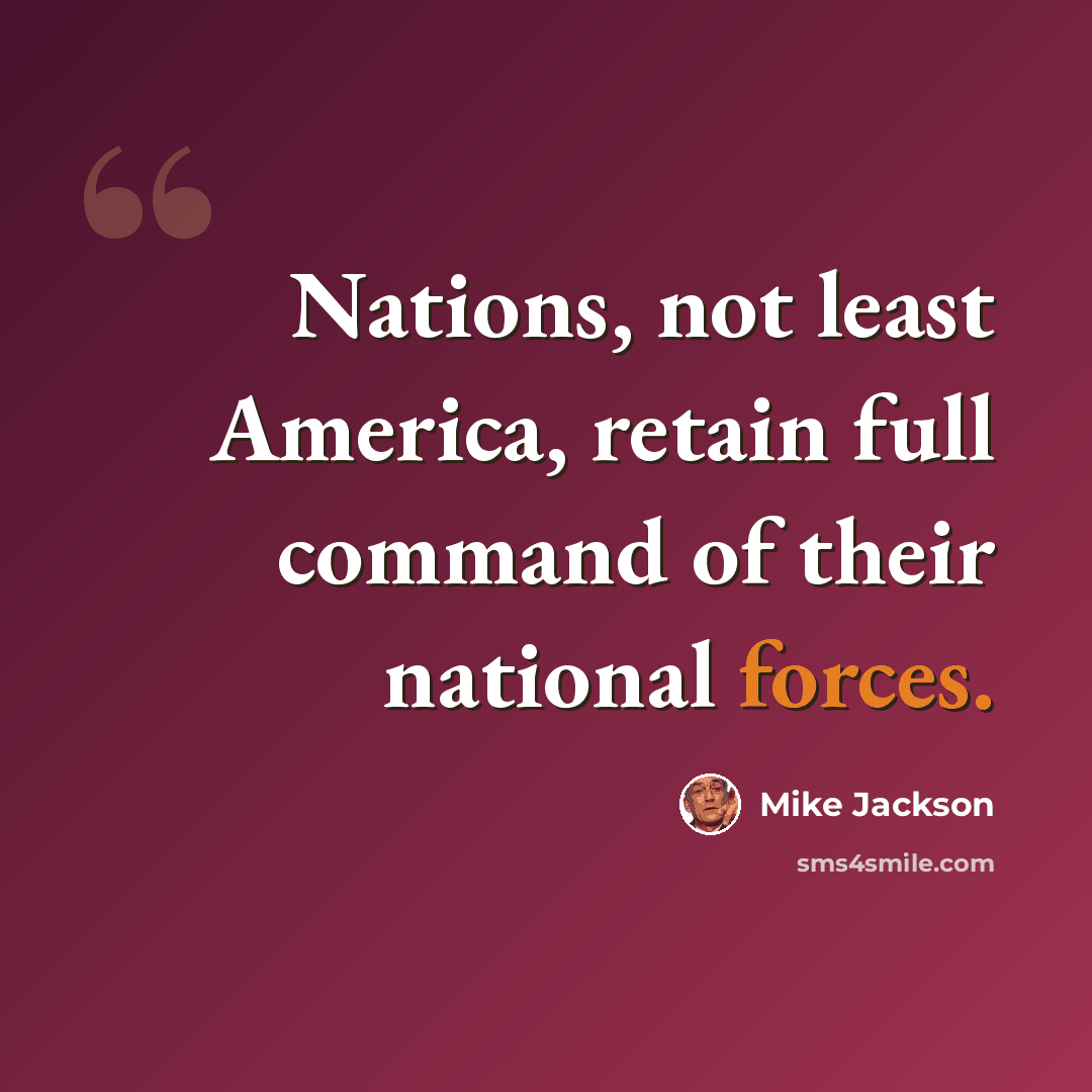“Nations, not least America, retain full command of their national forces.” quote by Mike Jackson