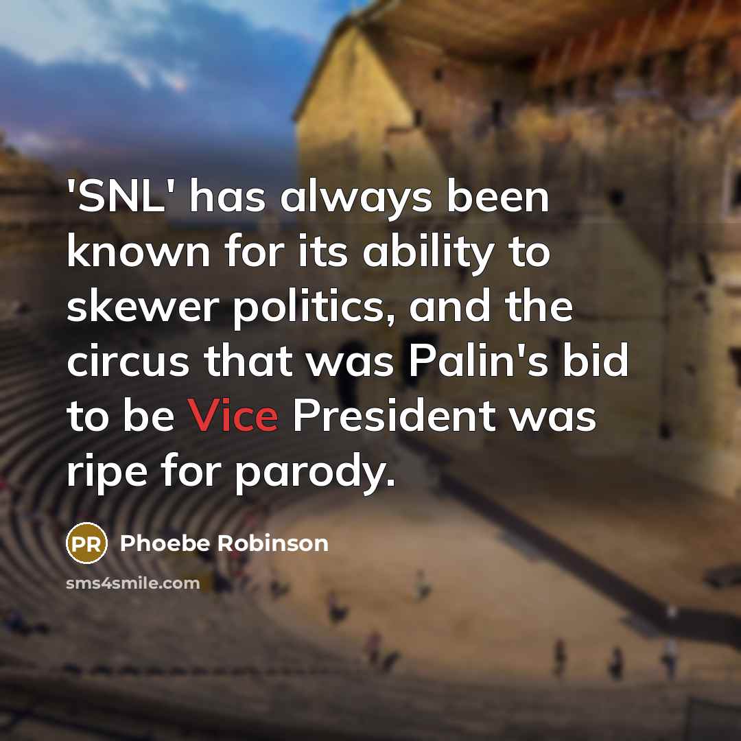 “'SNL' has always been known for its ability to skewer politics, and the circus that was Palin's bid to be Vice President was ripe for parody.” quote by Phoebe Robinson