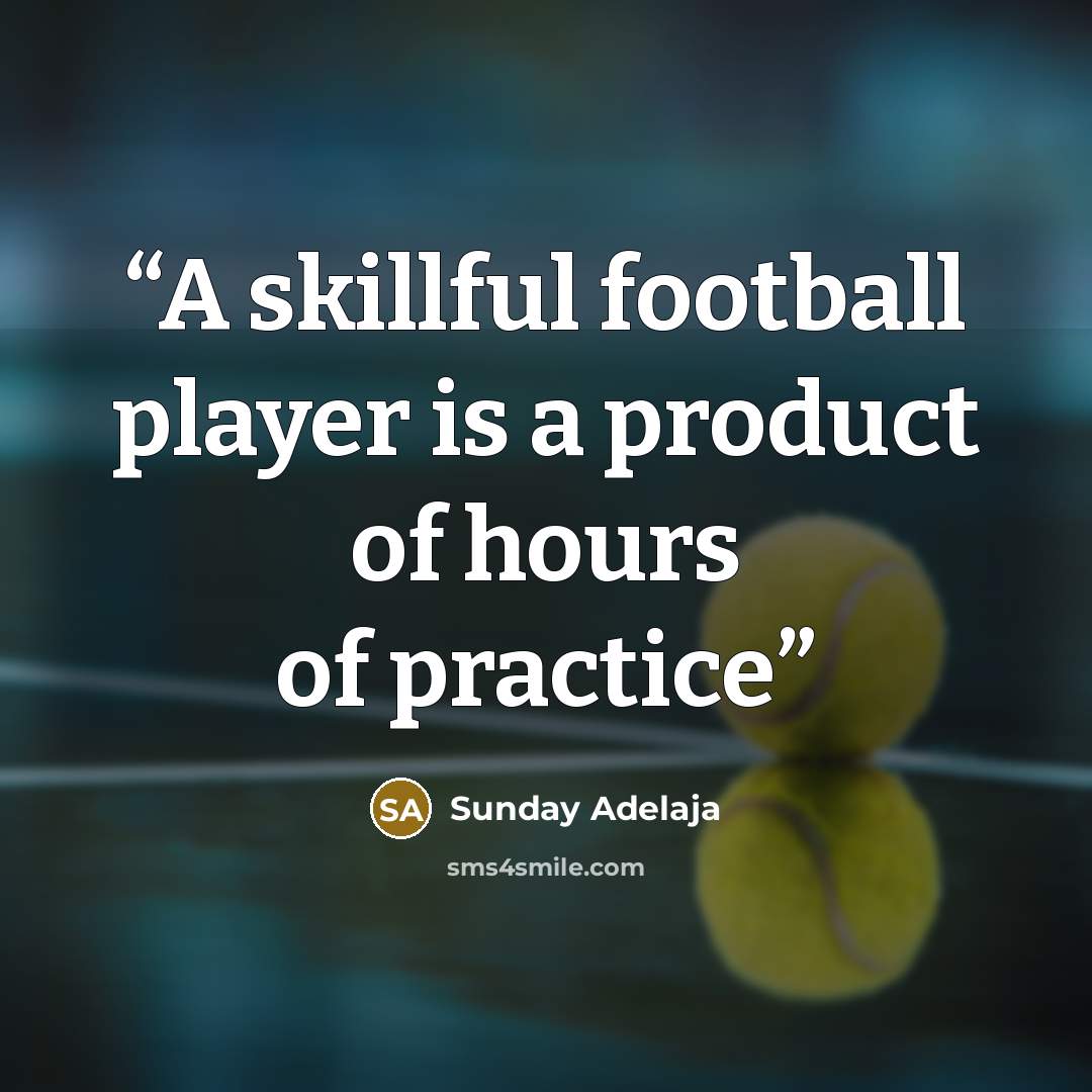 “A skillful football player is a product of hours of practice” quote by Sunday Adelaja